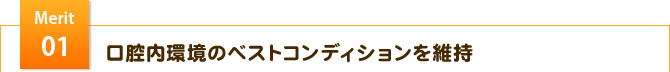 Merit 01 口腔内環境のベストコンディションを維持